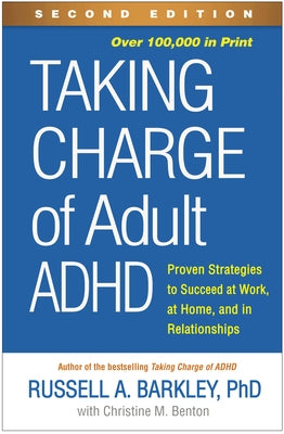 Taking Charge of Adult Adhd, Second Edition: Proven Strategies to Succeed at Work, at Home, and in Relationships by Barkley, Russell A.
