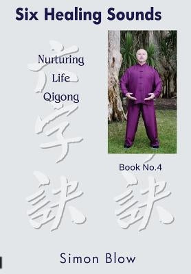 Six Healing Sounds: Nurturing Life Qigong by Blow, Simon