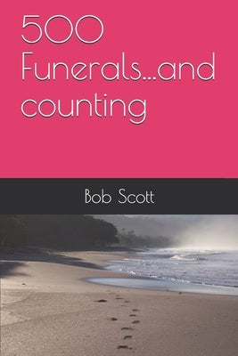 500 Funerals...and counting by Scott, Bob