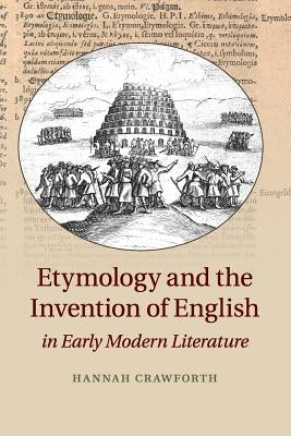 Etymology and the Invention of English in Early Modern Literature by Crawforth, Hannah