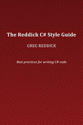 The Reddick C# Style Guide: Best practices for writing C# code by Reddick, Greg