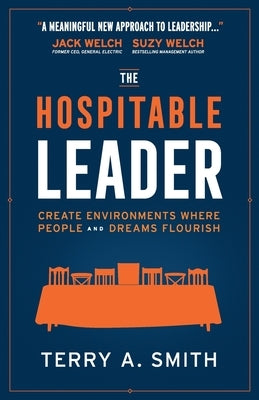The Hospitable Leader: Create Environments Where People and Dreams Flourish by Smith, Terry A.