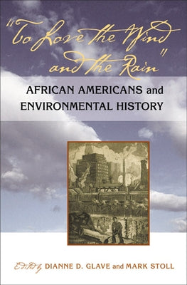 To Love the Wind and the Rain: African Americans and Environmental History by Glave, Dianne D.