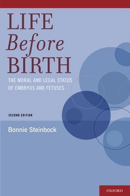 Life Before Birth: The Moral and Legal Status of Embryos and Fetuses by Steinbock, Bonnie