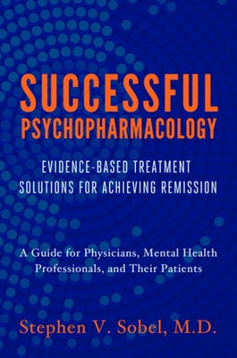 Successful Psychopharmacology: Evidence-Based Treatment Solutions for Achieving Remission by Sobel, Stephen V.