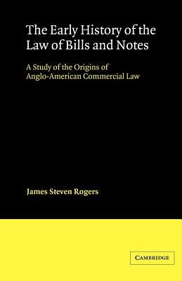 The Early History of the Law of Bills and Notes: A Study of the Origins of Anglo-American Commercial Law by Rogers, James Steven