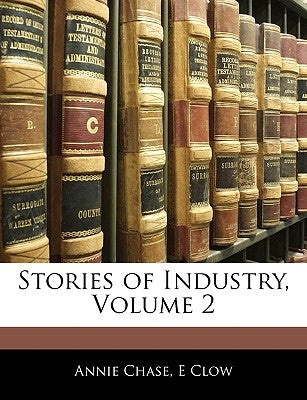 Stories of Industry, Volume 2 by Chase, Annie