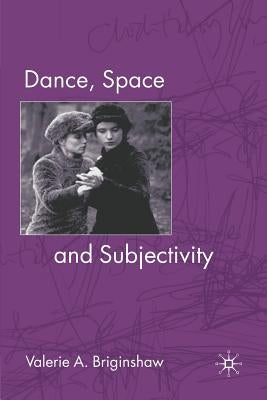 Dance, Space and Subjectivity by Briginshaw, V.