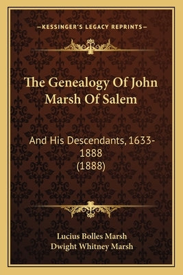 The Genealogy Of John Marsh Of Salem: And His Descendants, 1633-1888 (1888) by Marsh, Lucius Bolles