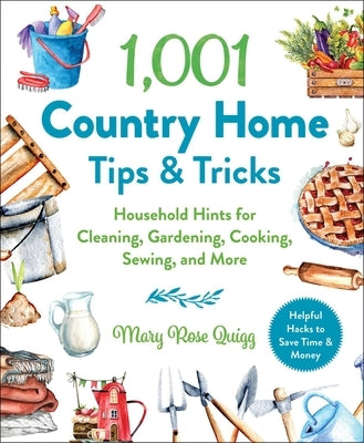 1,001 Country Home Tips & Tricks: Household Hints for Cleaning, Gardening, Cooking, Sewing, and More by Quigg, Mary Rose