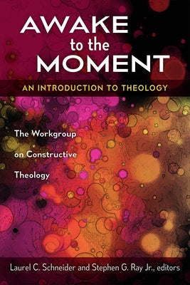 Awake to the Moment: An Introduction to Theology by Schneider, Laurel C.