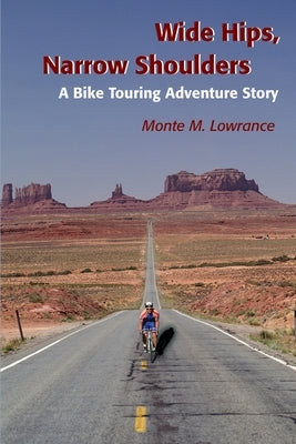 Wide Hips, Narrow Shoulders: A Bike Touring Adventure Story by Lowrance, Monte M.