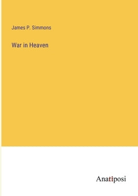 War in Heaven by Simmons, James P.