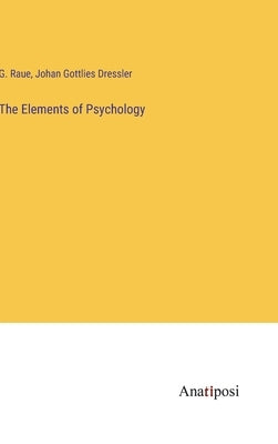 The Elements of Psychology by Raue, G.