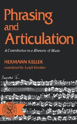 Phrasing and Articulation: A Contribution to a Rhetoric of Music by Keller