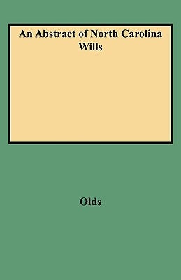 An Abstract of North Carolina Wills from about 1760 to about 1800: Supplementing Grimes' Abstract of North Carolina Wills 1663 to 1760 by Olds, Fred a.