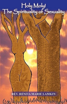 Holy Moly! the Spirituality of Sexuality by Lamkin, Renita Marie