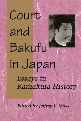 Court and Bakufu in Japan: Essays in Kamakura History by Mass, Jeffrey P.