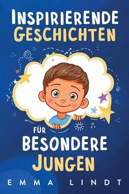 Inspirierende Geschichten für besondere Jungen: Ein Kinderbuch über Selbstvertrauen, Mut und Werte by Lindt, Emma