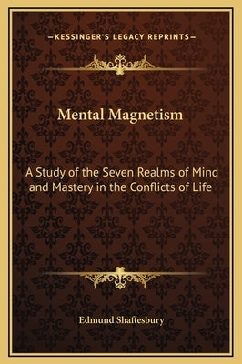 Mental Magnetism: A Study of the Seven Realms of Mind and Mastery in the Conflicts of Life by Shaftesbury, Edmund