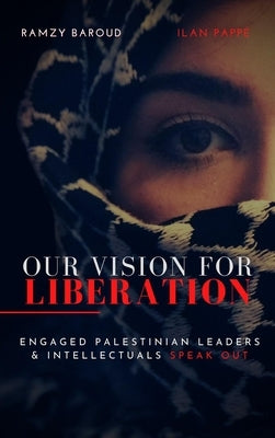 Our Vision for Liberation: Engaged Palestinian Leaders & Intellectuals Speak Out by Baroud, Ramzy