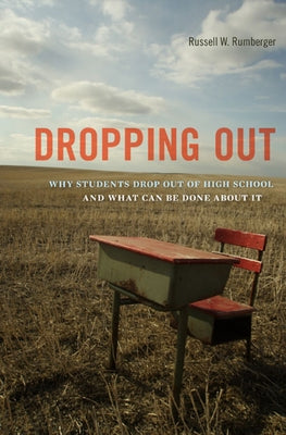 Dropping Out: Why Students Drop Out of High School and What Can Be Done about It by Rumberger, Russell W.