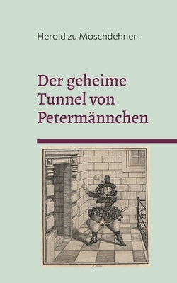 Der geheime Tunnel von Petermännchen: Der genaue Verlauf zwischen Schweriner Schloss und Petersberg by Zu Moschdehner, Herold