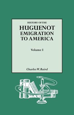 History of the Huguenot Emigration to America. Volume I by Baird, Charles W.