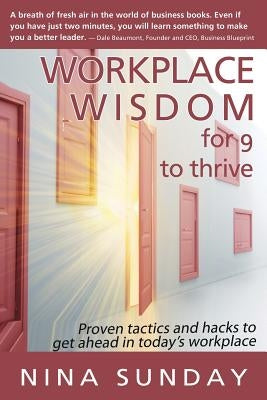 Workplace Wisdom for 9 to thrive: Proven tactics and hacks to get ahead in today's workplace by Sunday, Nina