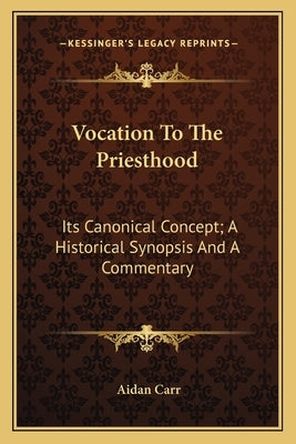 Vocation to the Priesthood: Its Canonical Concept; A Historical Synopsis and a Commentary by Carr, Aidan