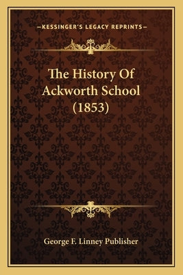 The History Of Ackworth School (1853) by George F. Linney Publisher