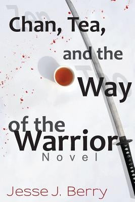 Chan, Tea, and the Way of the Warrior by Berry, Jesse J.
