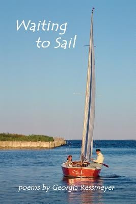 Waiting to Sail: poems by Georgia Ressmeyer by Ressmeyer, Georgia
