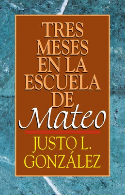 Tres Meses En La Escuela de Mateo: Estudios Sobre El Evangelio de Mateo by Gonzalez, Justo L.