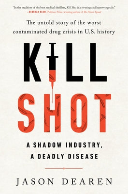 Kill Shot: A Shadow Industry, a Deadly Disease by Dearen, Jason