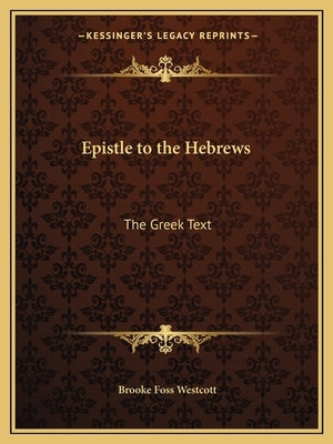 Epistle to the Hebrews: The Greek Text by Westcott, Brooke Foss