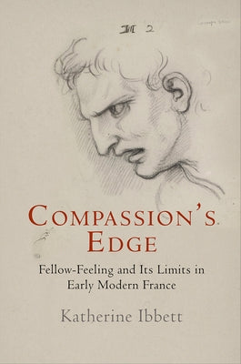 Compassion's Edge: Fellow-Feeling and Its Limits in Early Modern France by Ibbett, Katherine