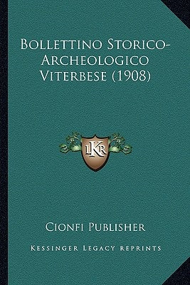 Bollettino Storico-Archeologico Viterbese (1908) by Cionfi Publisher