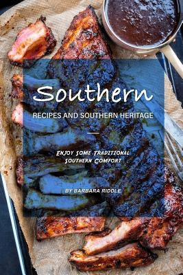 Southern Recipes and Southern Heritage: Enjoy Some Traditional Southern Comfort by Riddle, Barbara