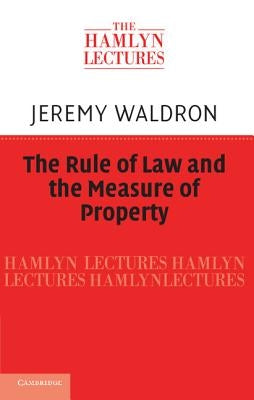 The Rule of Law and the Measure of Property by Waldron, Jeremy
