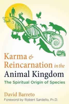 Karma and Reincarnation in the Animal Kingdom: The Spiritual Origin of Species by Barreto, David