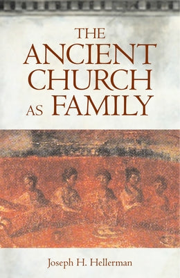 The Ancient Church as Family by Hellerman, Joseph H.
