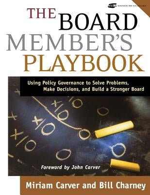 The Board Member's Playbook: Using Policy Governance to Solve Problems, Make Decisions, and Build a Stronger Board [With CDROM] by Carver, Miriam