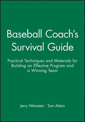 Baseball Coach's Survival Guide: Practical Techniques and Materials for Building an Effective Program and a Winning Team by Weinstein, Jerry