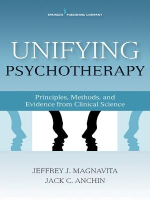 Unifying Psychotherapy: Principles, Methods, and Evidence from Clinical Science by Anchin, Jack
