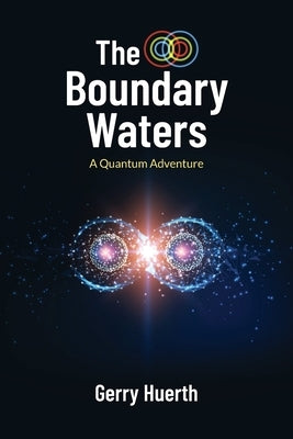 The Boundary Waters: A Quantum Adventure by Huerth, Gerry