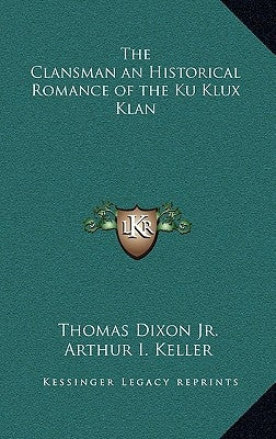 The Clansman an Historical Romance of the Ku Klux Klan by Dixon, Thomas