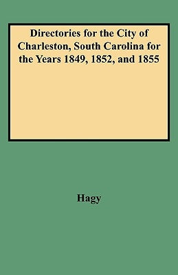 Directories for the City of Charleston, South Carolina for the Years 1849, 1852, and 1855 by Hagy, James William