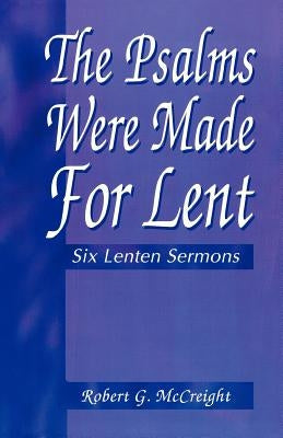 Psalms Were Made for Lent: Six Lenten Sermons by McCreight, Robert G.