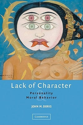 Lack of Character: Personality and Moral Behavior by Doris, John M.